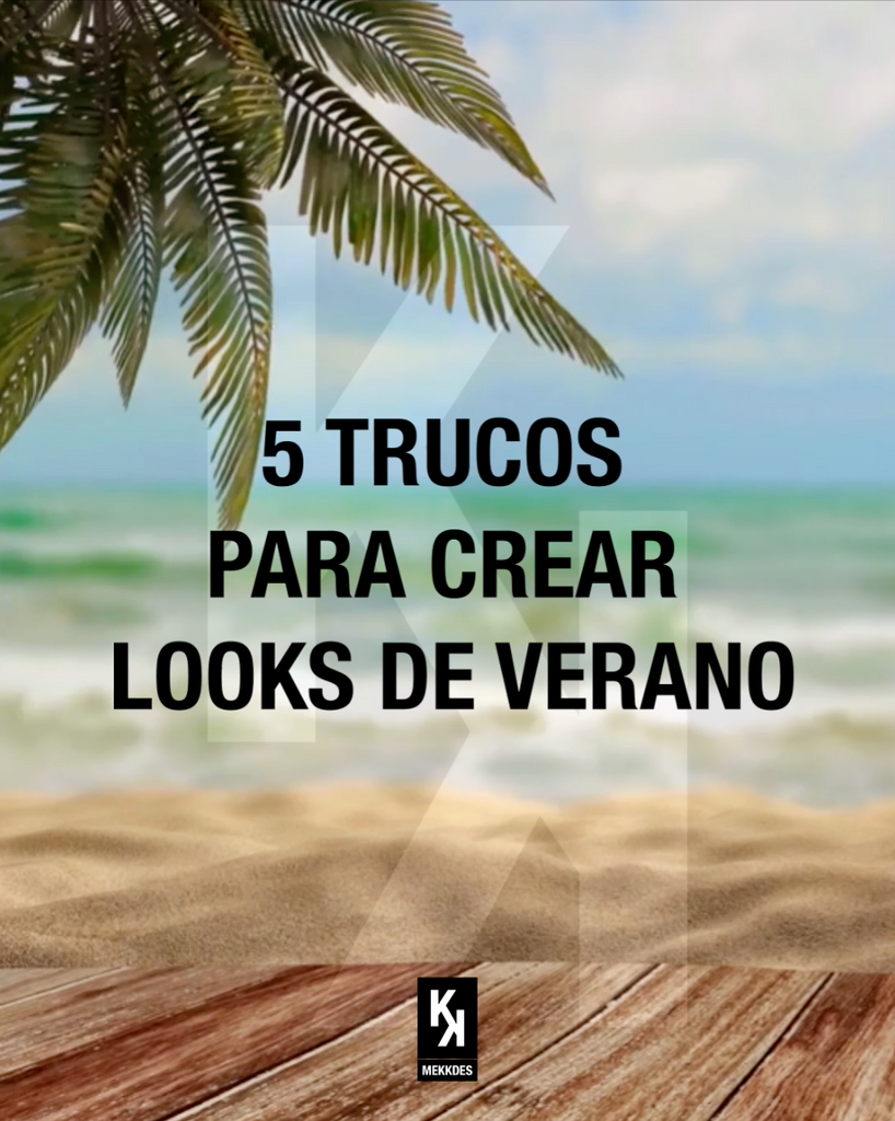 5 TRUCOS PARA CREARA LOOKS DE VERANO
